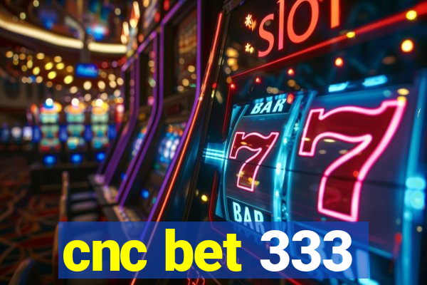 cnc bet 333